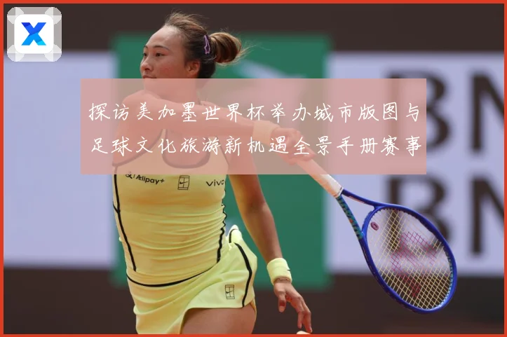 探访美加墨世界杯举办城市版图与足球文化旅游新机遇全景手册赛事前瞻-深度解析
