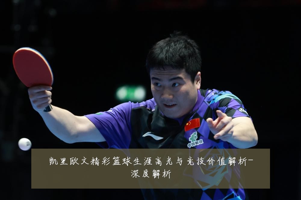 凯里欧文精彩篮球生涯高光与竞技价值解析-深度解析